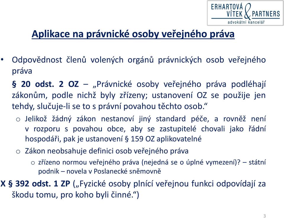 o Jelikož žádný zákon nestanoví jiný standard péče, a rovněž není v rozporu s povahou obce, aby se zastupitelé chovali jako řádní hospodáři, pak je ustanovení 159 OZ aplikovatelné o