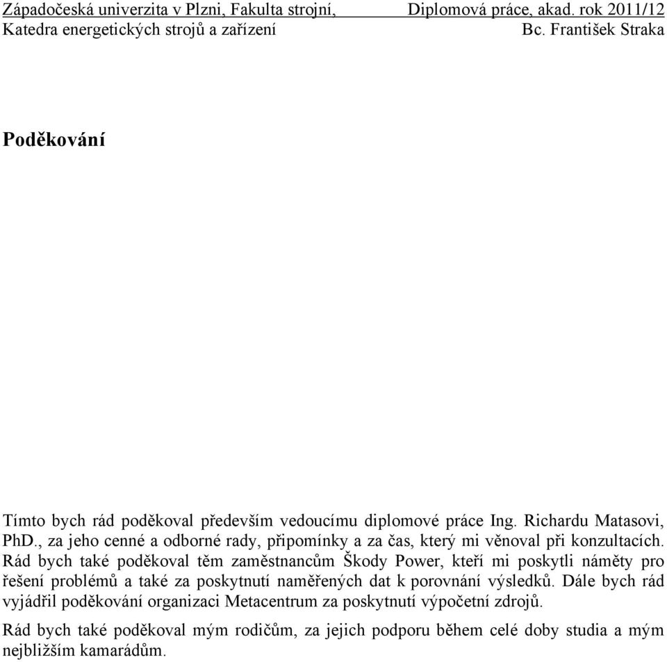 , za jeho cenné a odborné rady, připomínky a za čas, který mi věnoval při konzultacích.