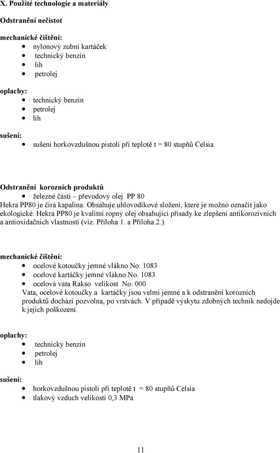 Obsahuje uhlovodíkové složení, které je možno označit jako ekologické. Hekra PP80 je kvalitní ropný olej obsahující přísady ke zlepšení antikorozivních a antioxidačních vlastností (viz. Příloha 1.