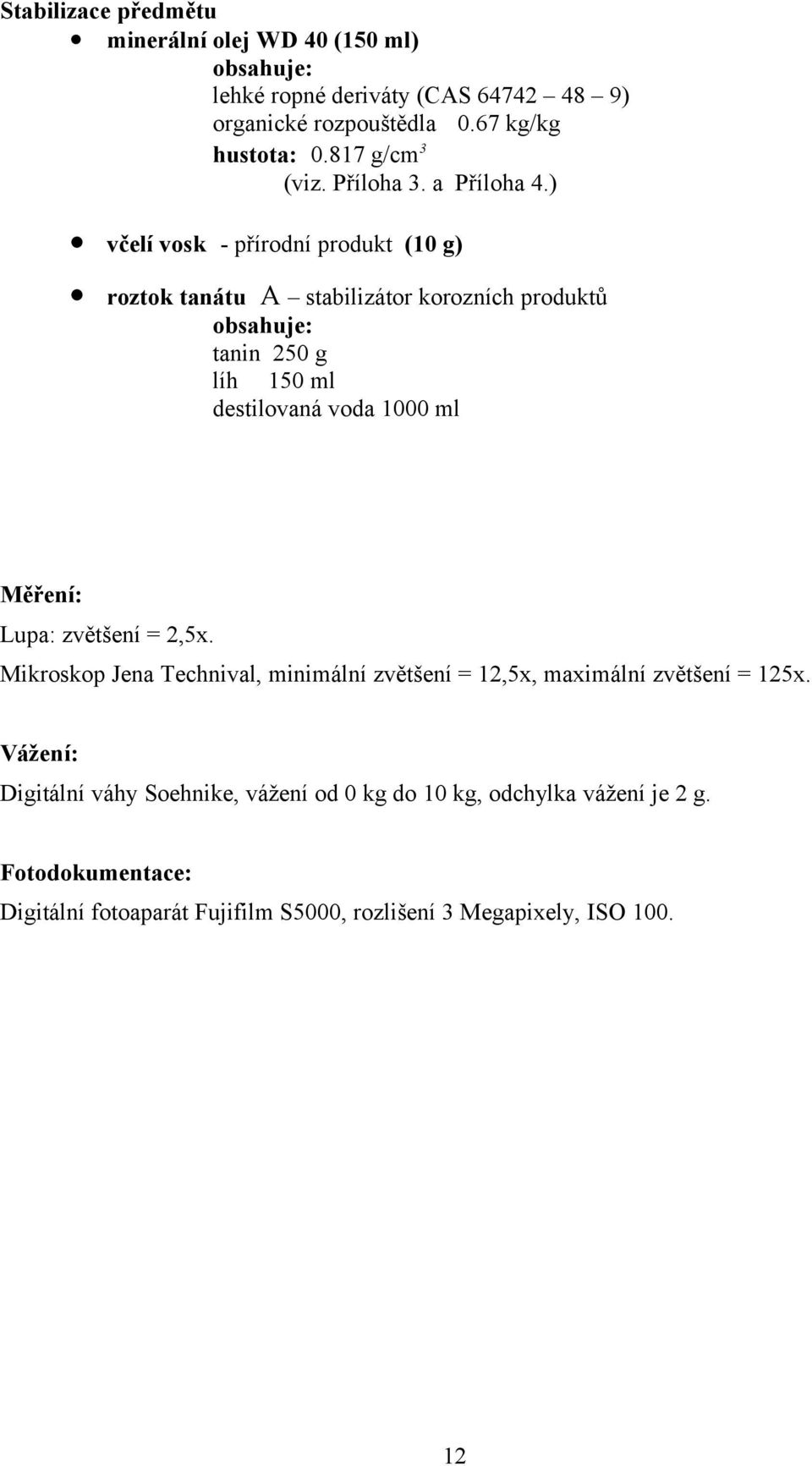 ) včelí vosk - přírodní produkt (10 g) roztok tanátu A stabilizátor korozních produktů obsahuje: tanin 250 g líh 150 ml destilovaná voda 1000 ml Měření: