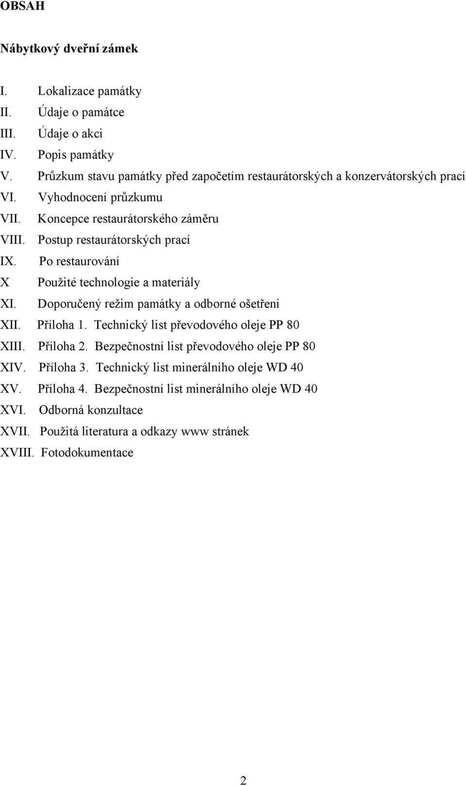Postup restaurátorských prací IX. Po restaurování X Použité technologie a materiály XI. Doporučený režim památky a odborné ošetření XII. Příloha 1.