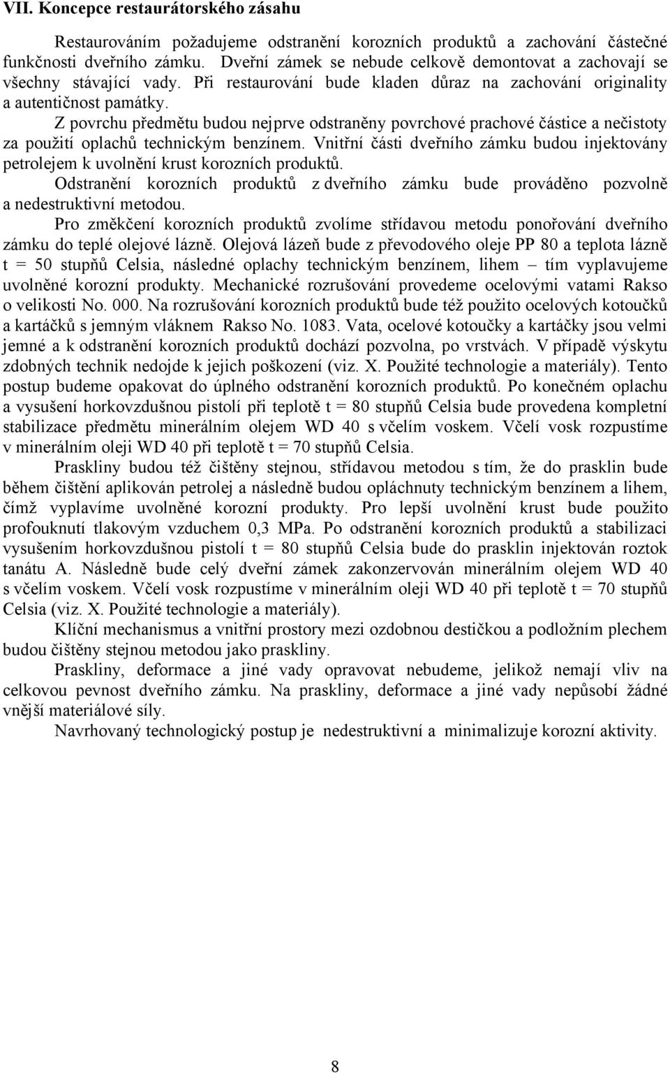 Z povrchu předmětu budou nejprve odstraněny povrchové prachové částice a nečistoty za použití oplachů technickým benzínem.