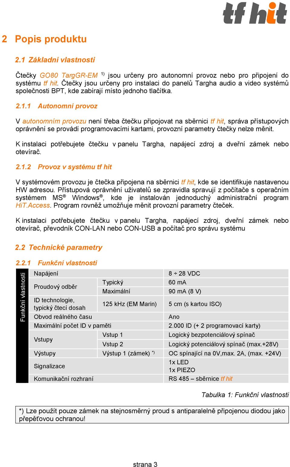 1 Autonomní provoz V autonomním provozu není třeba čtečku připojovat na sběrnici tf hit, správa přístupových oprávnění se provádí programovacími kartami, provozní parametry čtečky nelze měnit.