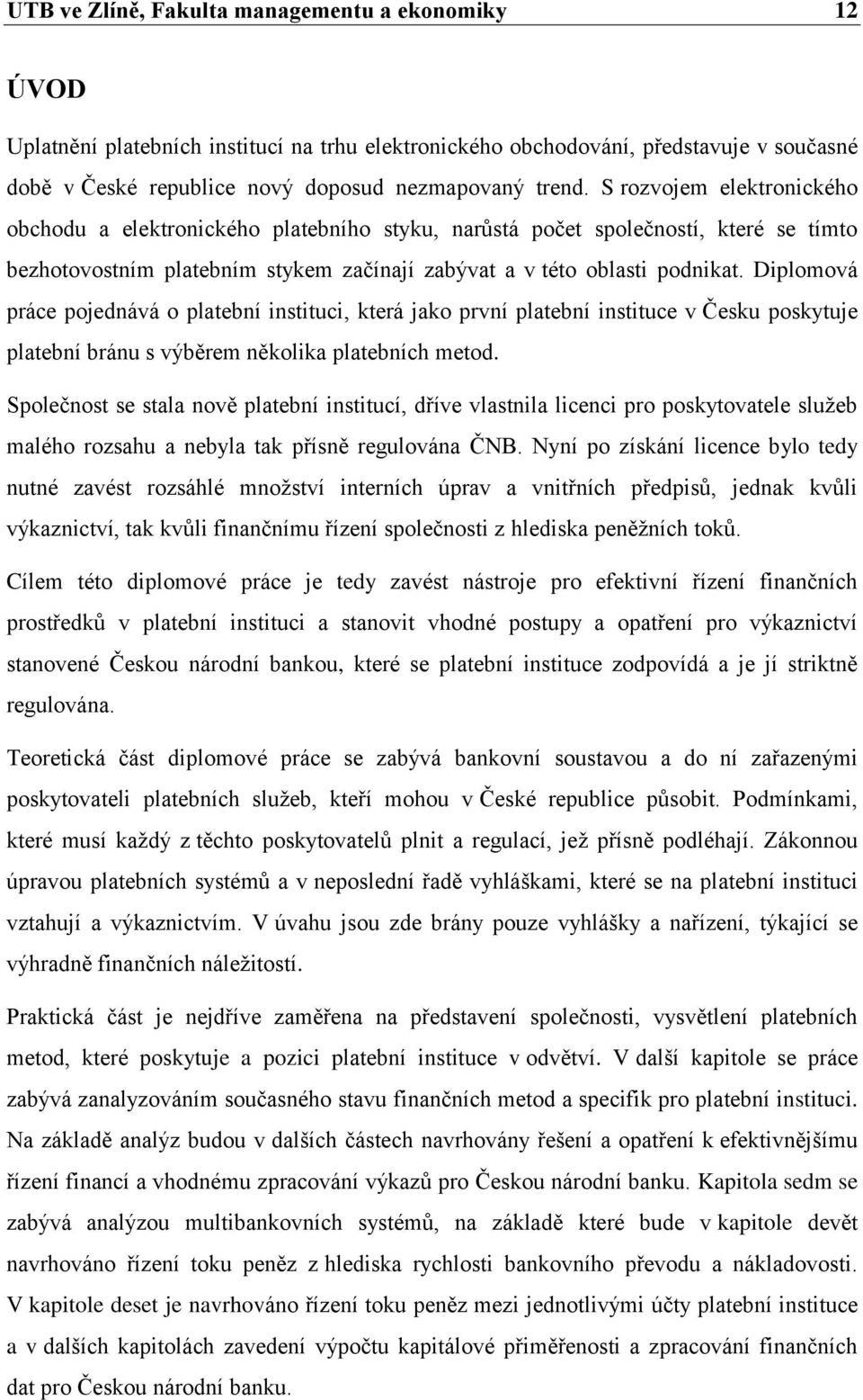 Diplomová práce pojednává o platební instituci, která jako první platební instituce v Česku poskytuje platební bránu s výběrem několika platebních metod.