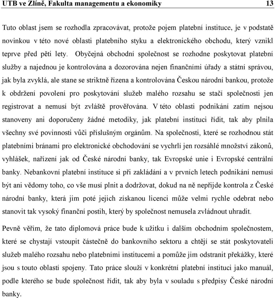 Obyčejná obchodní společnost se rozhodne poskytovat platební služby a najednou je kontrolována a dozorována nejen finančními úřady a státní správou, jak byla zvyklá, ale stane se striktně řízena a