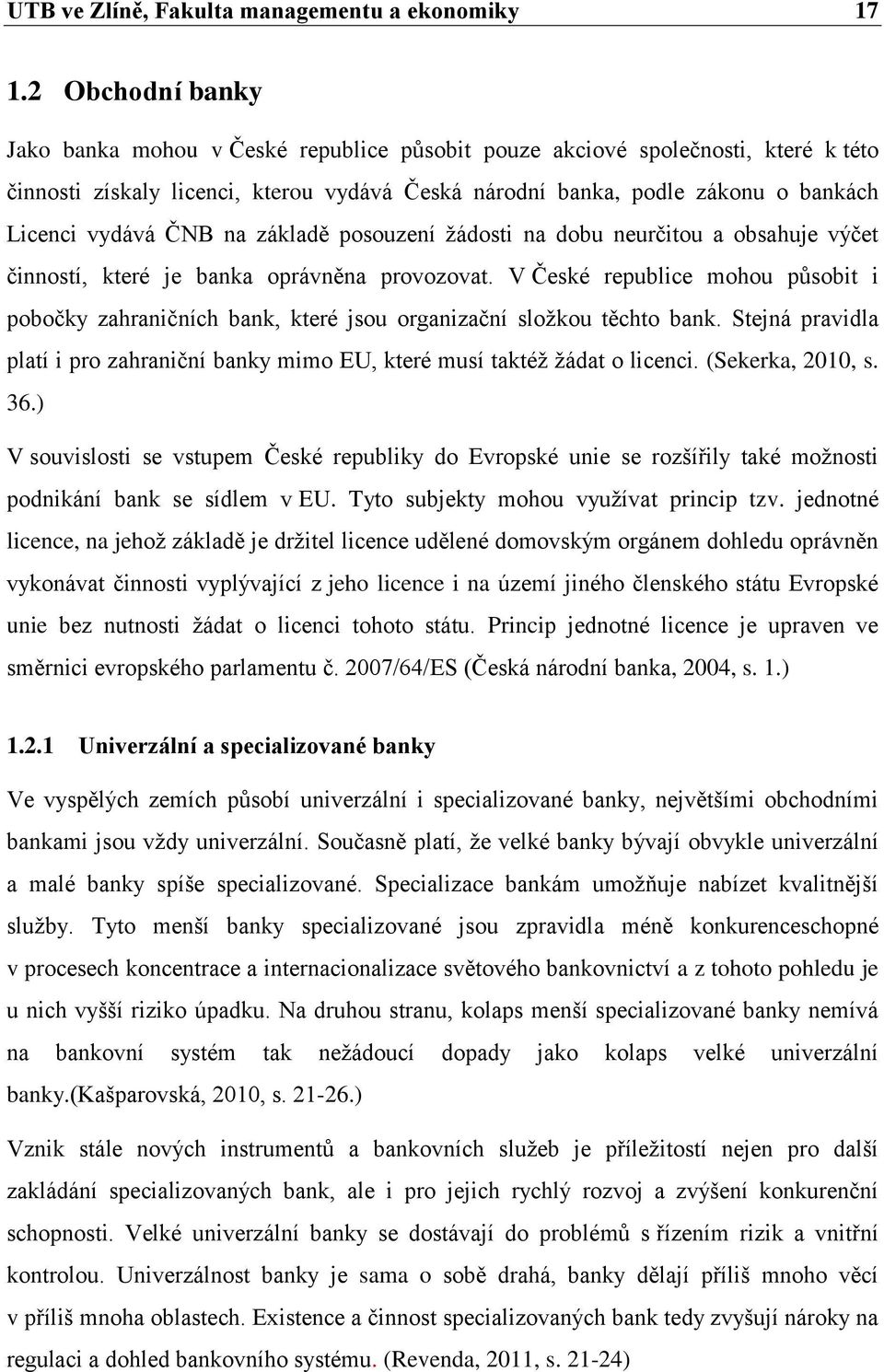 ČNB na základě posouzení žádosti na dobu neurčitou a obsahuje výčet činností, které je banka oprávněna provozovat.