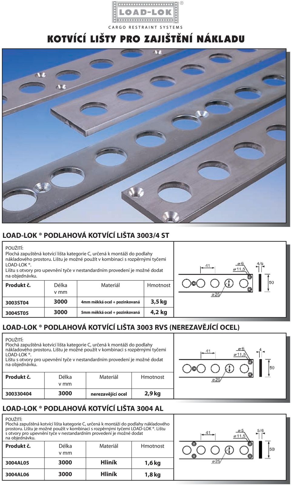 3003ST04 3004ST05 4mm 5mm 3,5 kg 4,2 kg LOAD-LOK PODLAHOVÁ KOTVÍCÍ LIŠTA 3003 RVS (NEREZAVĚJÍCÍ OCEL) Plochá zapuštěná kotvící lišta kategorie C, určená k montáži do podlahy nákladového prostoru.