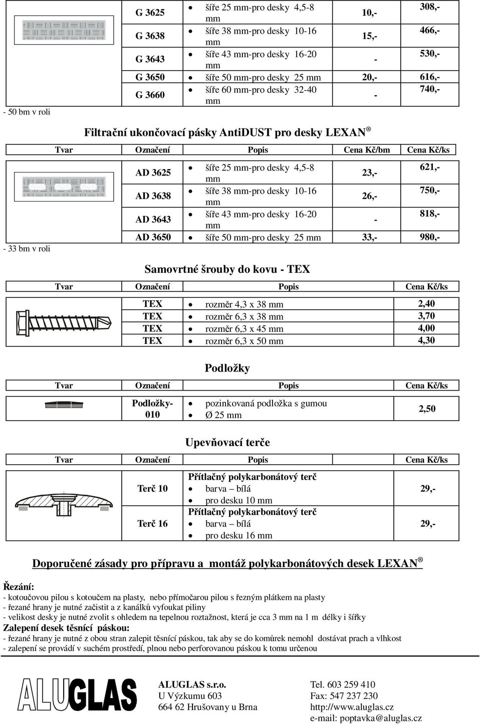 TEX rozmr 6,3 x 45 4,00 TEX rozmr 6,3 x 50 4,30 Podložky Tvar Oznaení Popis ena K/ks D 3625 šíe 25 pro desky 4,58 621, 23, D 3638 šíe 38 pro desky 1016 750, 26, D 3643 šíe 43 pro desky 1620 818, D