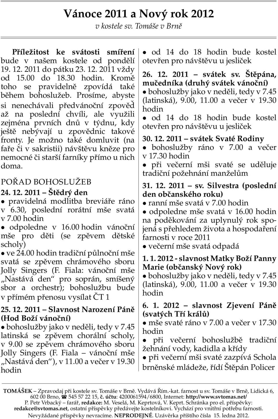 Prosíme, abyste si nenechávali předvánoční zpověď aˇz na poslední chvíli, ale vyuˇzili zejména prvních dnů v týdnu, kdy ještě nebývají u zpovědnic takové fronty.