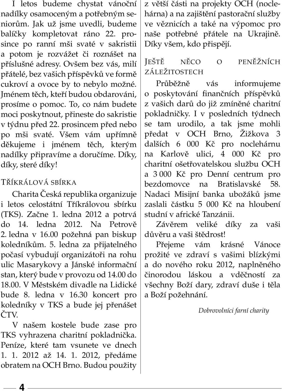 Jménem těch, kteří budou obdarováni, prosíme o pomoc. To, co nám budete moci poskytnout, přineste do sakristie v týdnu před 22. prosincem před nebo po mši svaté.