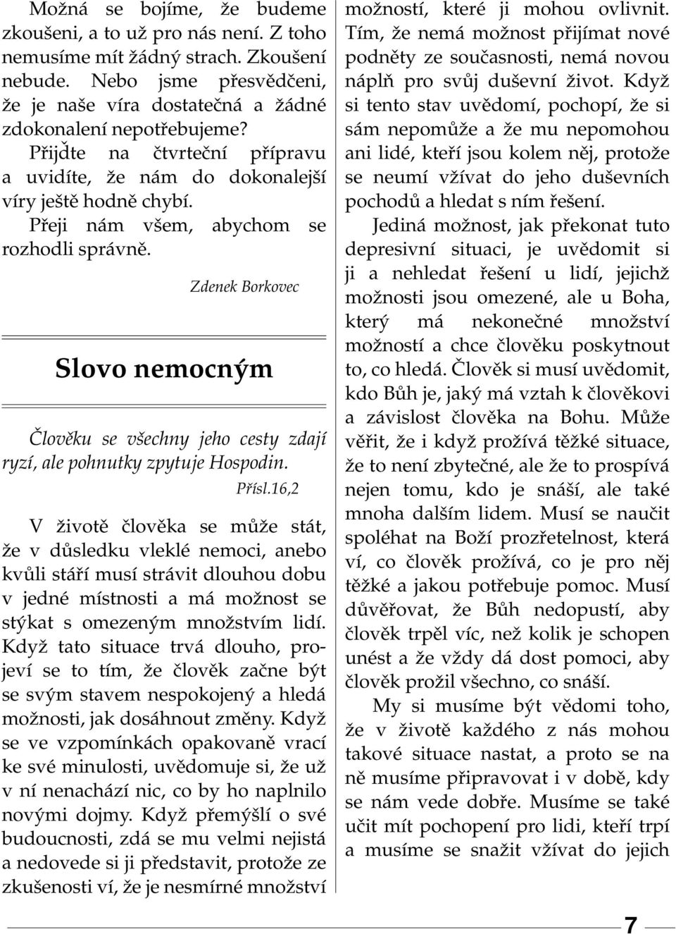 Zdenek Borkovec Slovo nemocným Člověku se všechny jeho cesty zdají ryzí, ale pohnutky zpytuje Hospodin. Přísl.