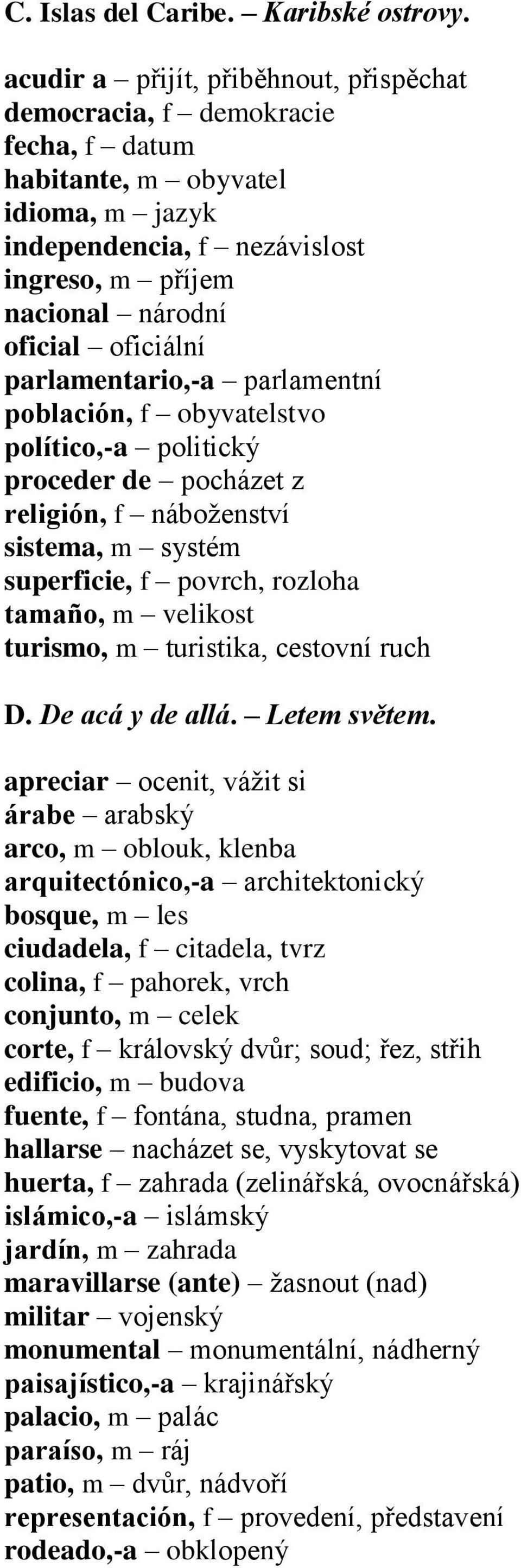 parlamentario,-a parlamentní población, f obyvatelstvo político,-a politický proceder de pocházet z religión, f náboženství sistema, m systém superficie, f povrch, rozloha tamaño, m velikost turismo,