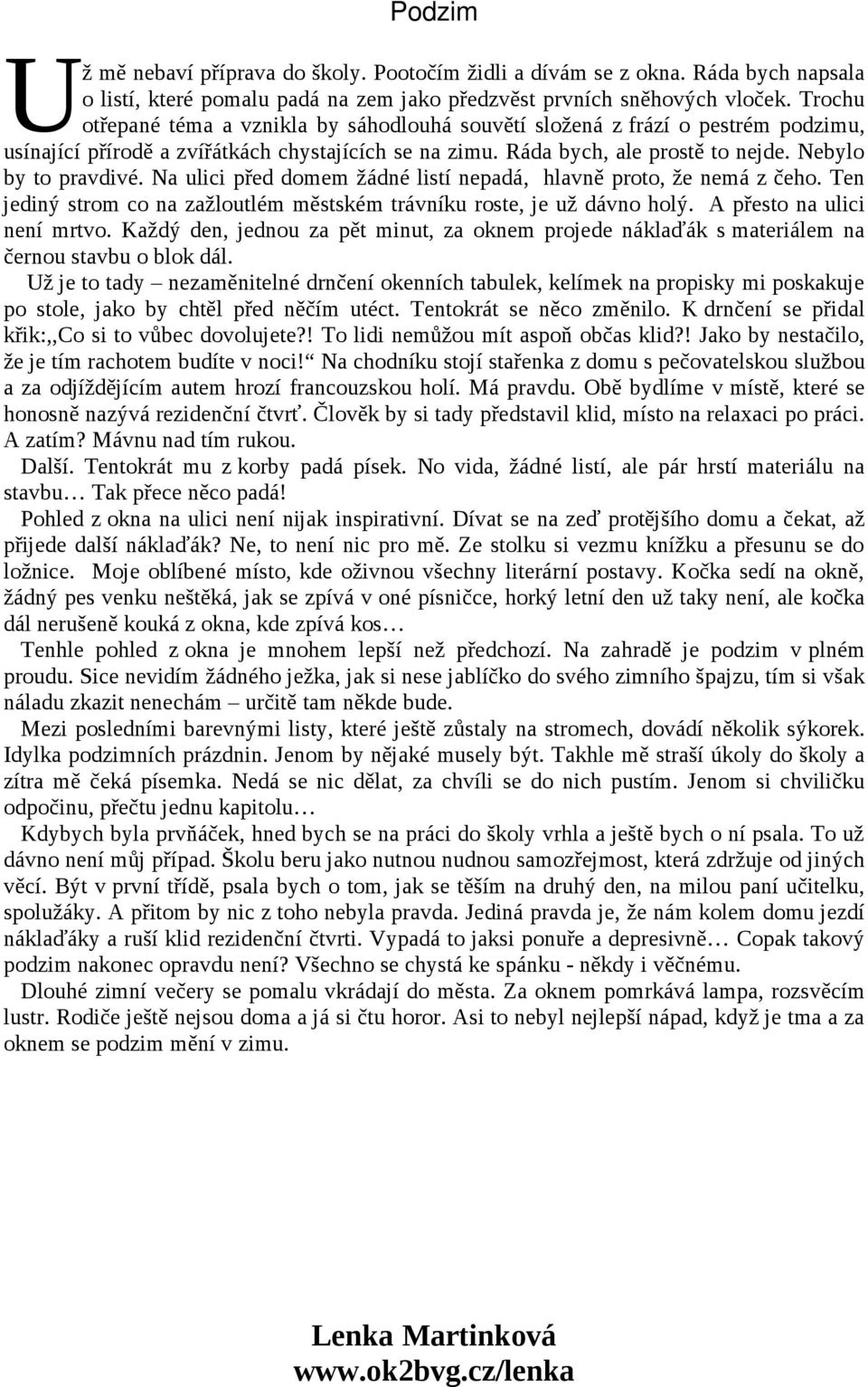 Na ulici před domem žádné listí nepadá, hlavně proto, že nemá z čeho. Ten jediný strom co na zažloutlém městském trávníku roste, je už dávno holý. A přesto na ulici není mrtvo.