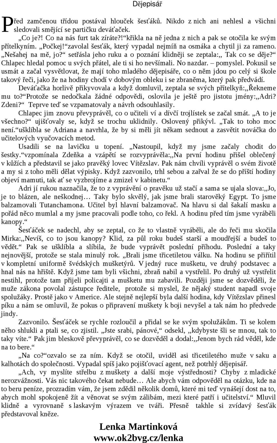 setřásla jeho ruku a o poznání klidněji se zeptala:,, Tak co se děje? Chlapec hledal pomoc u svých přátel, ale ti si ho nevšímali. No nazdar. pomyslel.