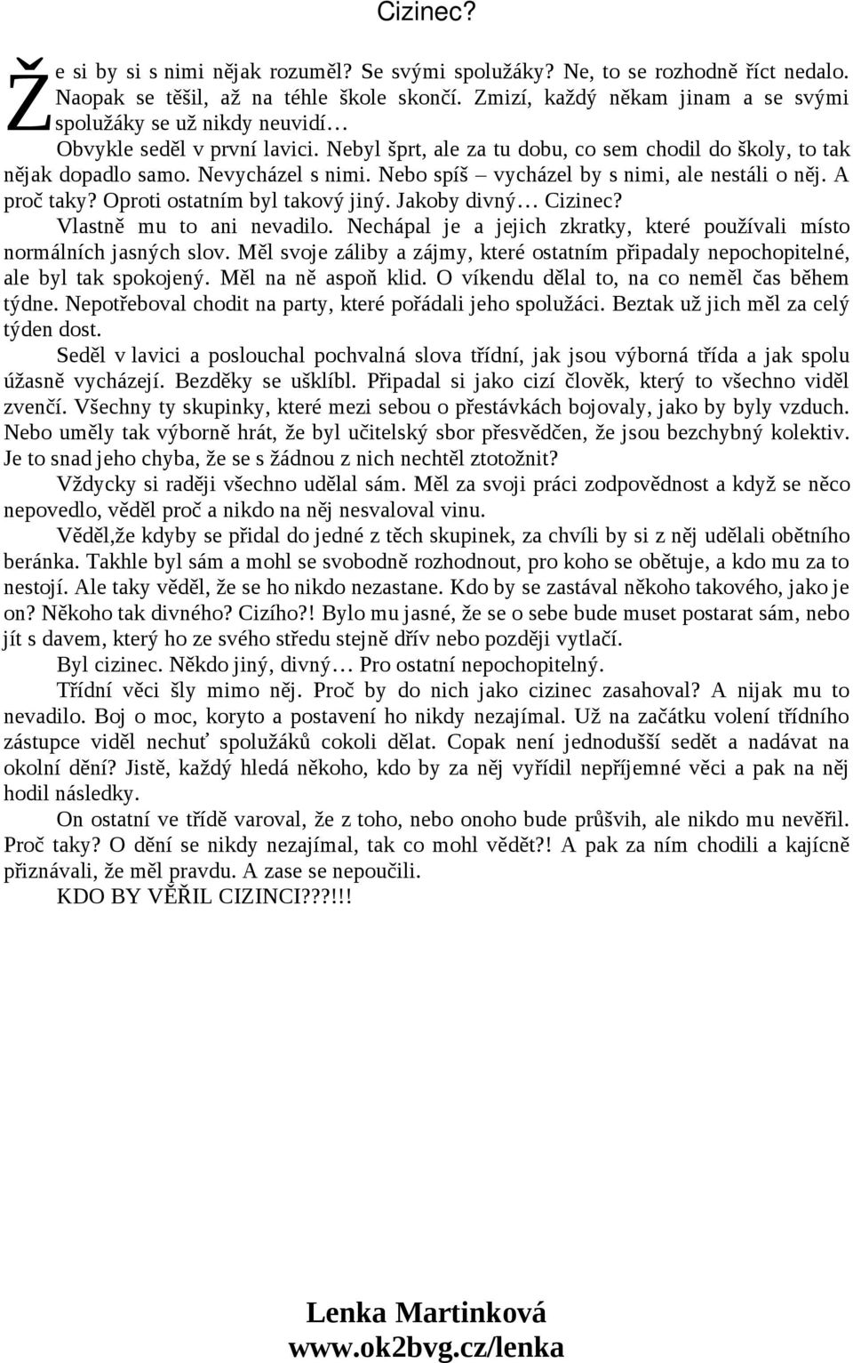 Nebo spíš vycházel by s nimi, ale nestáli o něj. A proč taky? Oproti ostatním byl takový jiný. Jakoby divný Cizinec? Vlastně mu to ani nevadilo.