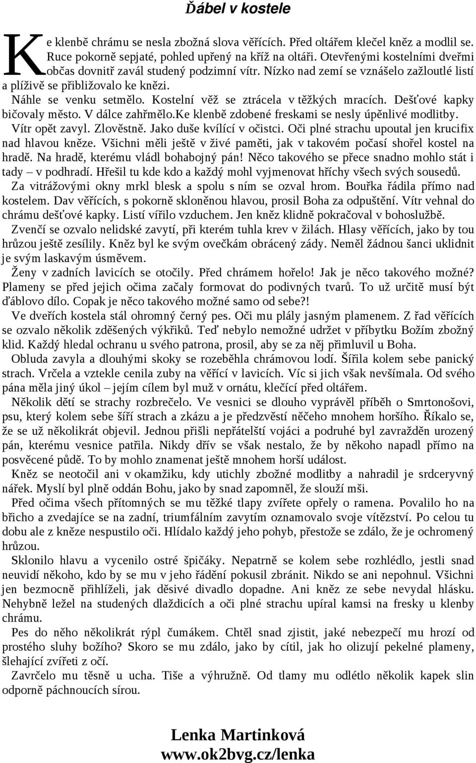 Dešťové kapky bičovaly město. V dálce zahřmělo.ke klenbě zdobené freskami se nesly úpěnlivé modlitby. Vítr opět zavyl. Zlověstně. Jako duše kvílící v očistci.