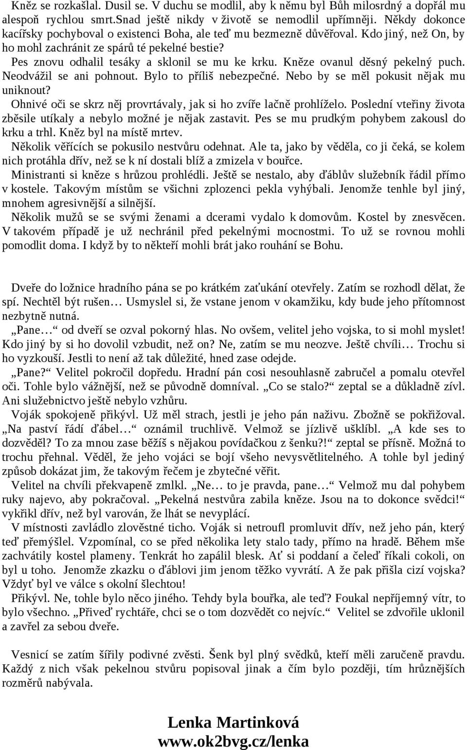 Kněze ovanul děsný pekelný puch. Neodvážil se ani pohnout. Bylo to příliš nebezpečné. Nebo by se měl pokusit nějak mu uniknout? Ohnivé oči se skrz něj provrtávaly, jak si ho zvíře lačně prohlíželo.