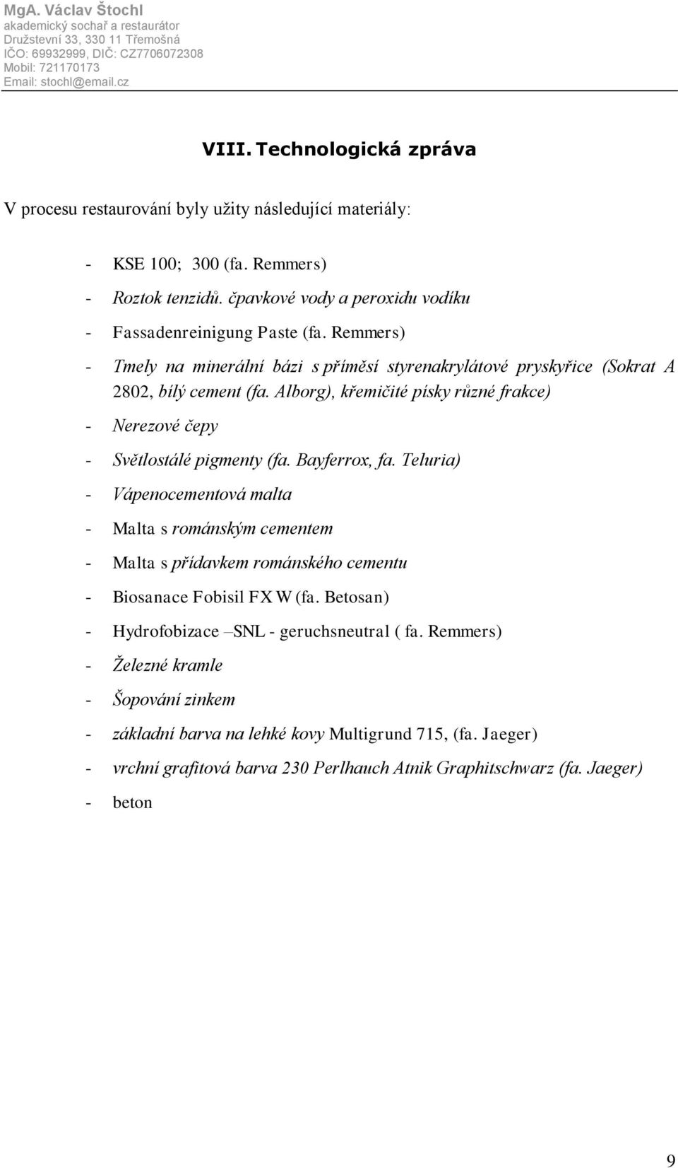 Alborg), křemičité písky různé frakce) - Nerezové čepy - Světlostálé pigmenty (fa. Bayferrox, fa.