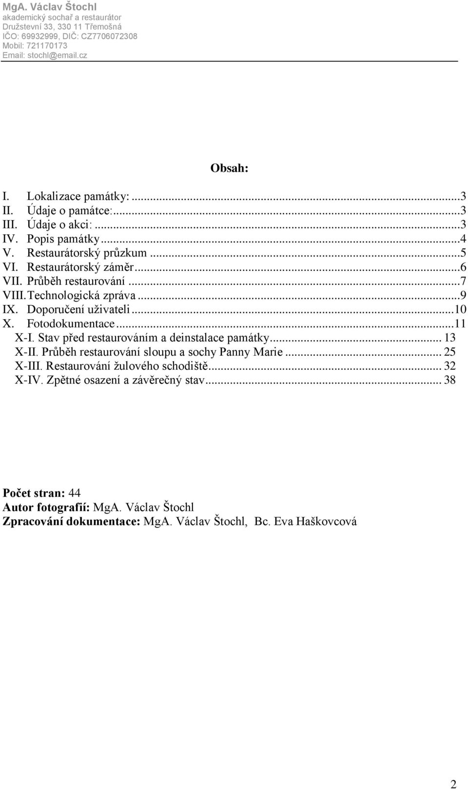 Stav před restaurováním a deinstalace památky... 13 X-II. Průběh restaurování sloupu a sochy Panny Marie... 25 X-III. Restaurování žulového schodiště.