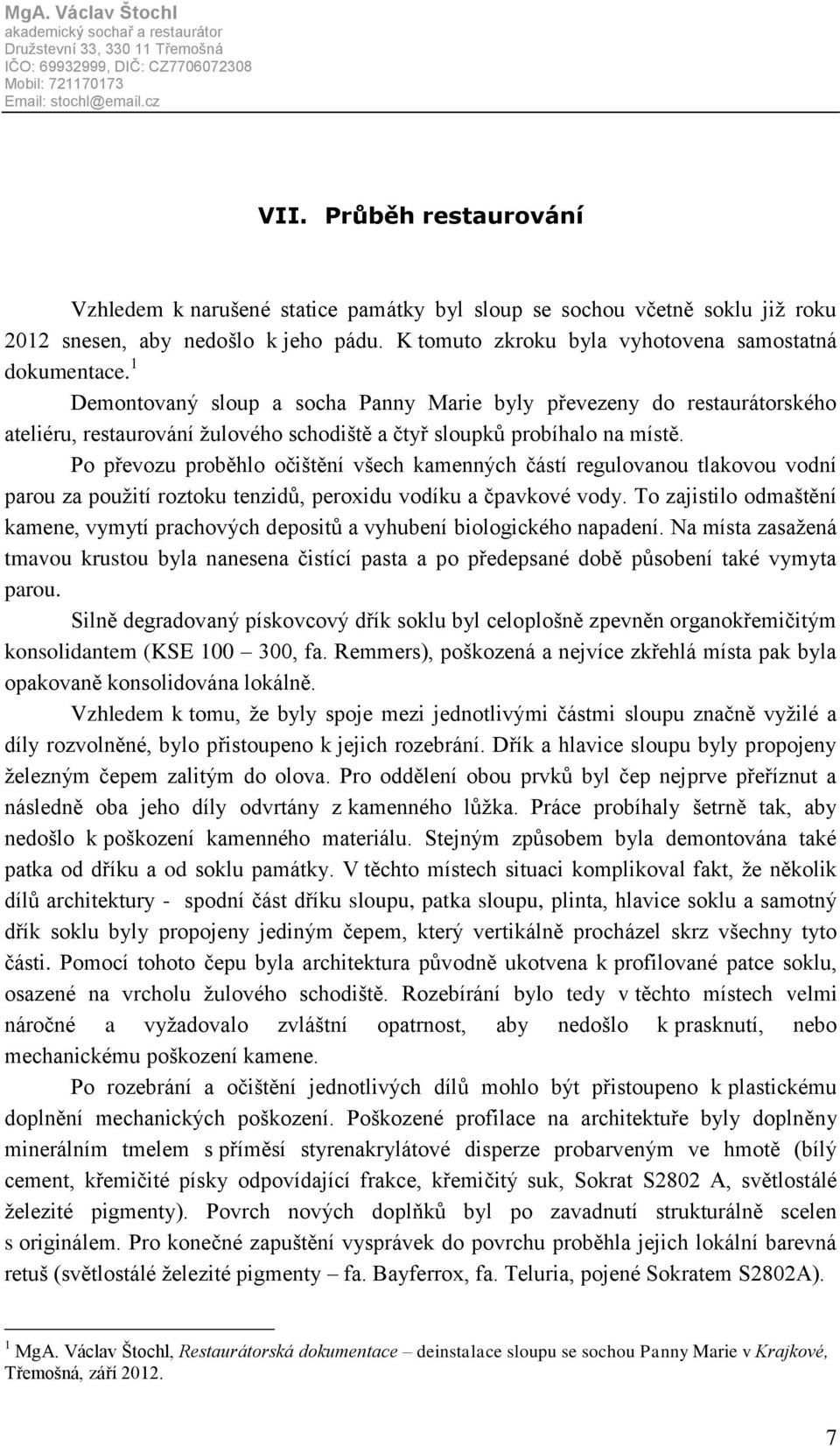 Po převozu proběhlo očištění všech kamenných částí regulovanou tlakovou vodní parou za použití roztoku tenzidů, peroxidu vodíku a čpavkové vody.