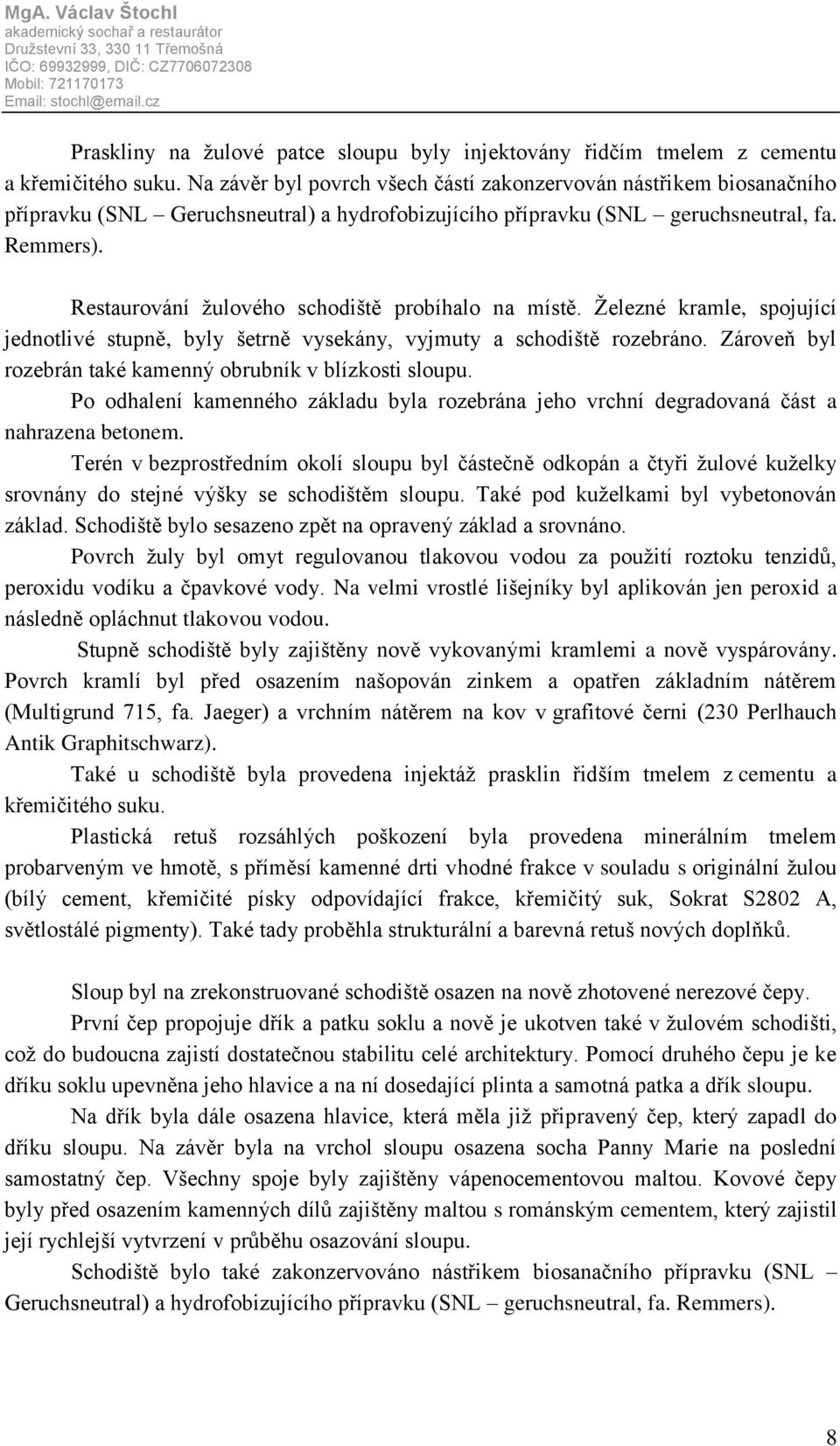 Restaurování žulového schodiště probíhalo na místě. Železné kramle, spojující jednotlivé stupně, byly šetrně vysekány, vyjmuty a schodiště rozebráno.