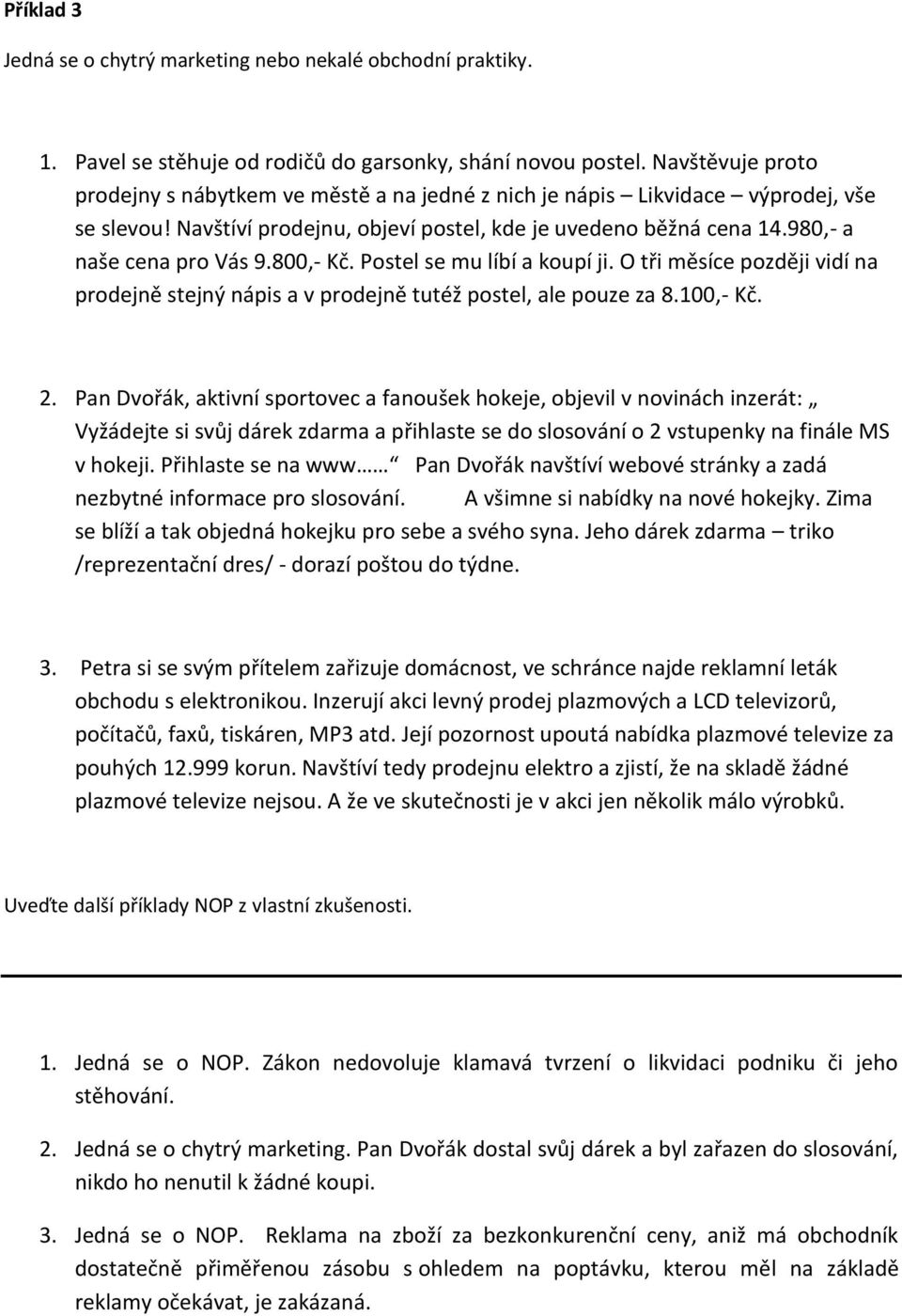 800,- Kč. Postel se mu líbí a koupí ji. O tři měsíce později vidí na prodejně stejný nápis a v prodejně tutéž postel, ale pouze za 8.100,- Kč. 2.