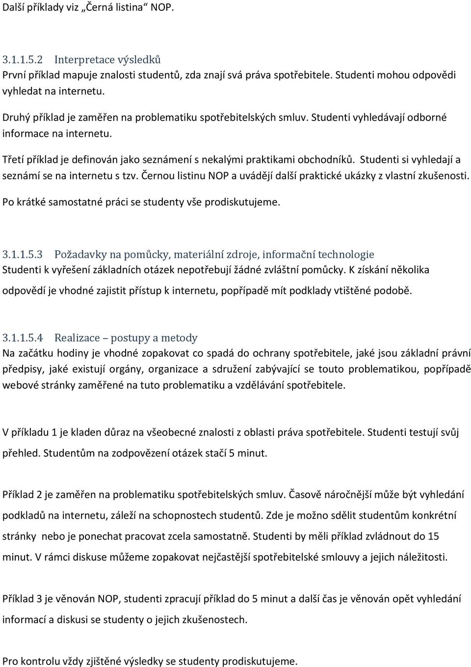 Studenti si vyhledají a seznámí se na internetu s tzv. Černou listinu NOP a uvádějí další praktické ukázky z vlastní zkušenosti. Po krátké samostatné práci se studenty vše prodiskutujeme. 3.1.1.5.