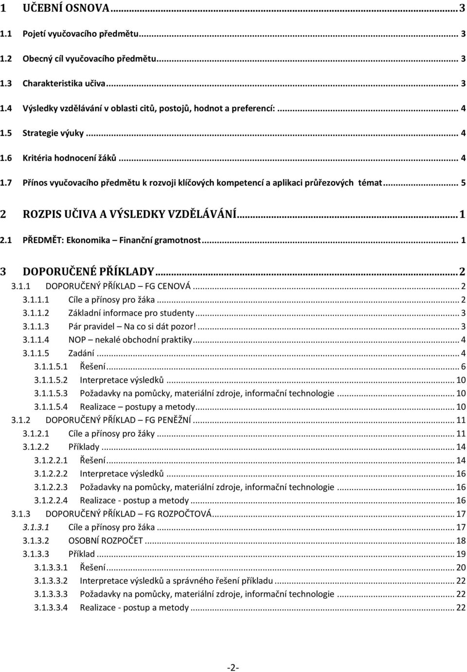 .. 1 2.1 PŘEDMĚT: Ekonomika Finanční gramotnost... 1 3 DOPORUČENÉ PŘÍKLADY... 2 3.1.1 DOPORUČENÝ PŘÍKLAD FG CENOVÁ... 2 3.1.1.1 Cíle a přínosy pro žáka... 2 3.1.1.2 Základní informace pro studenty.