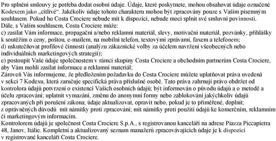 Dále, s Vaším souhlasem, Costa Crociere může: c) zasílat Vám informace, propagační a/nebo reklamní materiál, slevy, motivační materiál, pozvánky, přihlášky k soutěžím o ceny, poštou, e-mailem, na