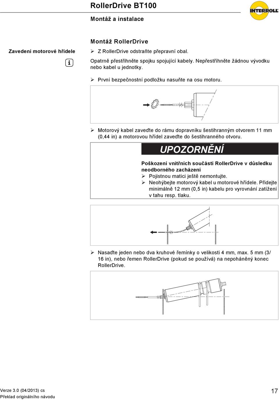 Motorový kabel zaveďte do rámu dopravníku šestihranným otvorem 11 mm (0,44 in) a motorovou hřídel zaveďte do šestihranného otvoru.