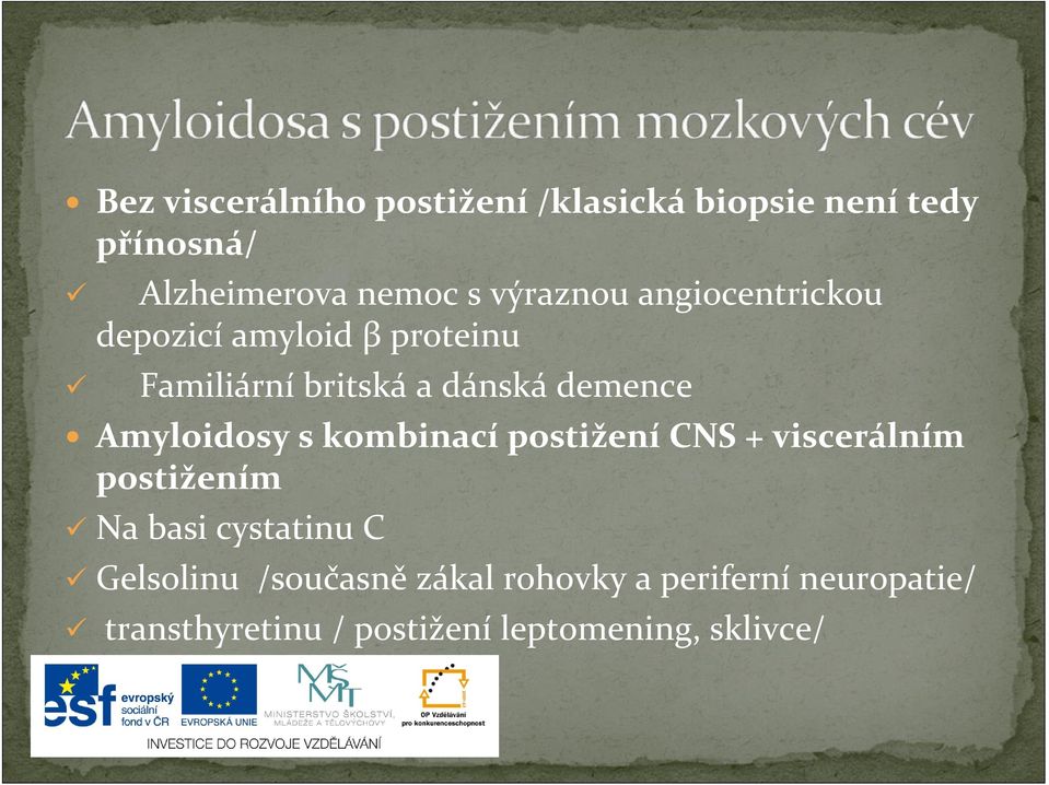 Amyloidosy s kombinací postižení CNS + viscerálním postižením Na basi cystatinu C