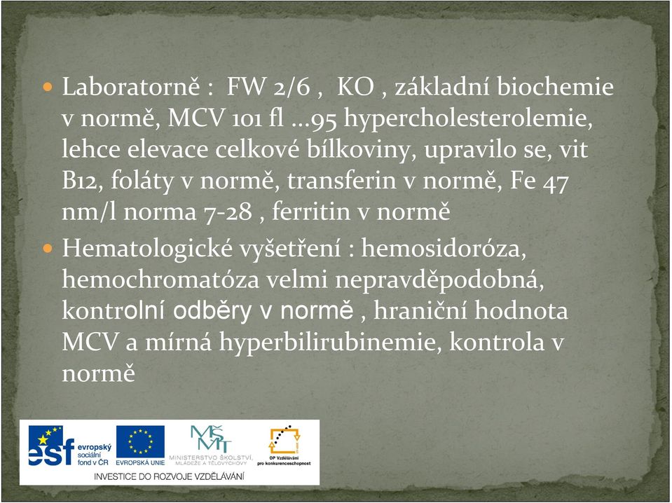 transferin v normě, Fe 47 nm/l norma 7 28, ferritin v normě Hematologické vyšetření :