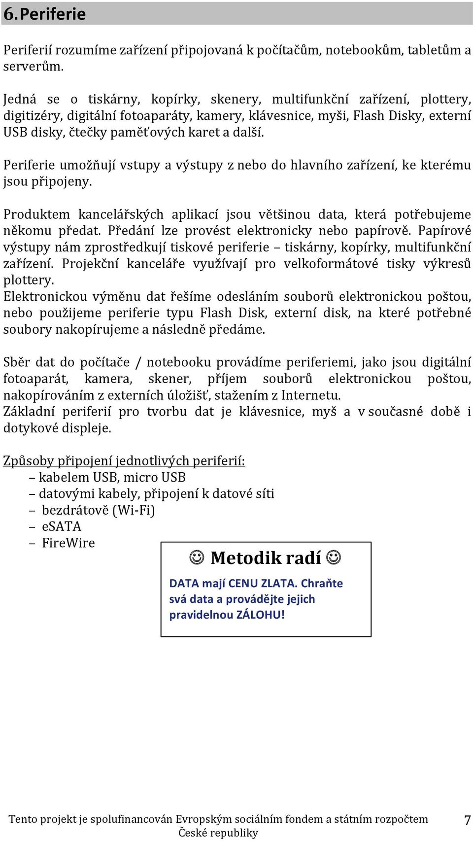 Periferie umožňují vstupy a výstupy z nebo do hlavního zařízení, ke kterému jsou připojeny. Produktem kancelářských aplikací jsou většinou data, která potřebujeme někomu předat.