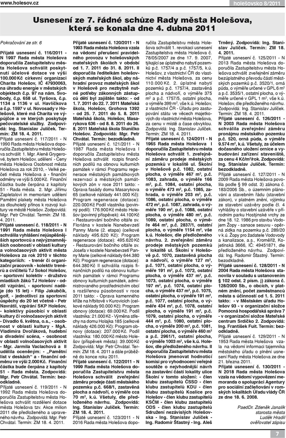 000 Kč církevní organizaci Charita Holešov, IČ 47930063, na úhradu energie v městských objektech č.p. 97 na nám. Svobody, č.p. 658 ul. Tyršova, č.p. 1134 a 1136 v ul. Havlíčkova a č.p. 1597 v ul.