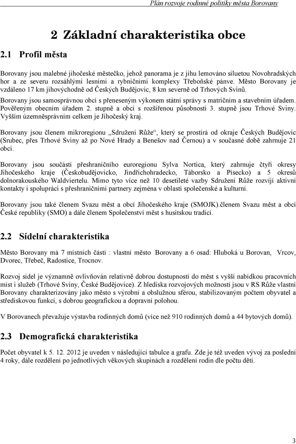 Borovany jsou samosprávnou obcí s přeneseným výkonem státní správy s matričním a stavebním úřadem. Pověřeným obecním úřadem 2. stupně a obcí s rozšířenou působností 3. stupně jsou Trhové Sviny.