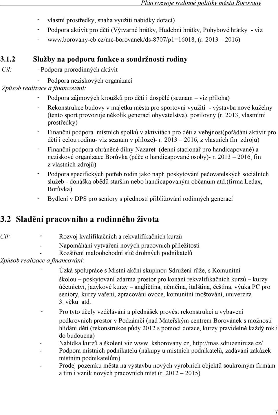 16018, (r. 2013 2016) 3.1.2 Služby na podporu funkce a soudržnosti rodiny Podpora prorodinných aktivit Podpora neziskových organizací Způsob realizace a financování: Podpora zájmových kroužků pro