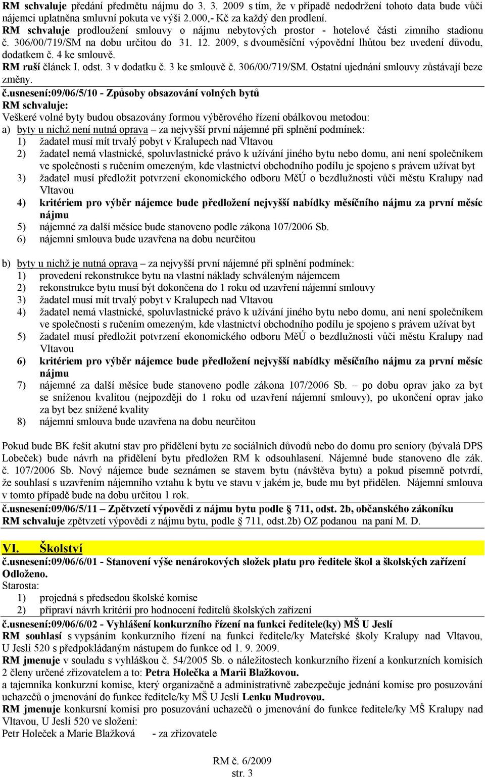 2009, s dvouměsíční výpovědní lhůtou bez uvedení důvodu, dodatkem č. 4 ke smlouvě. RM ruší článek I. odst. 3 v dodatku č. 3 ke smlouvě č. 306/00/719/SM. Ostatní ujednání smlouvy zůstávají beze změny.