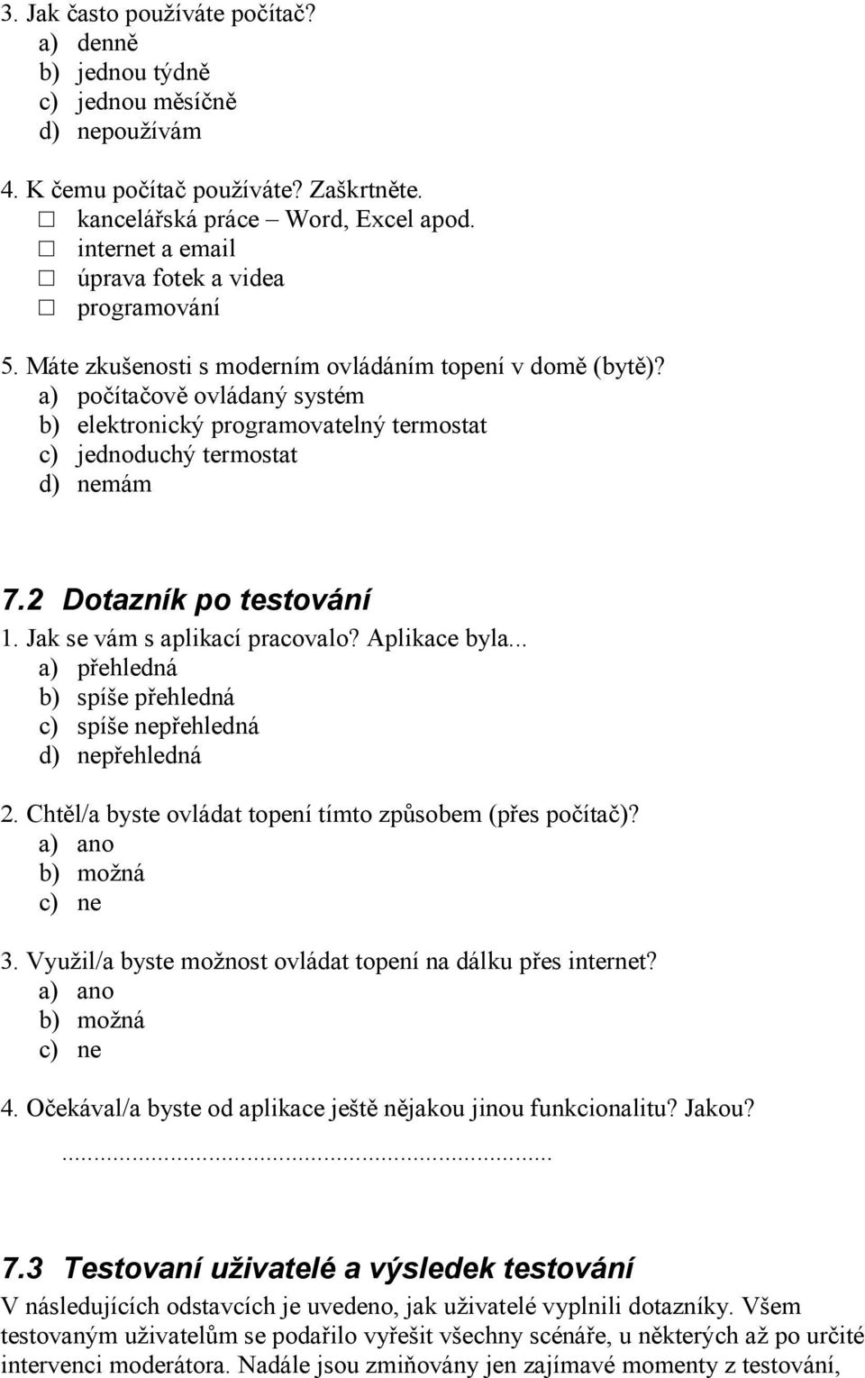 a) počítačově ovládaný systém b) elektronický programovatelný termostat c) jednoduchý termostat d) nemám 7.2 Dotazník po testování 1. Jak se vám s aplikací pracovalo? Aplikace byla.