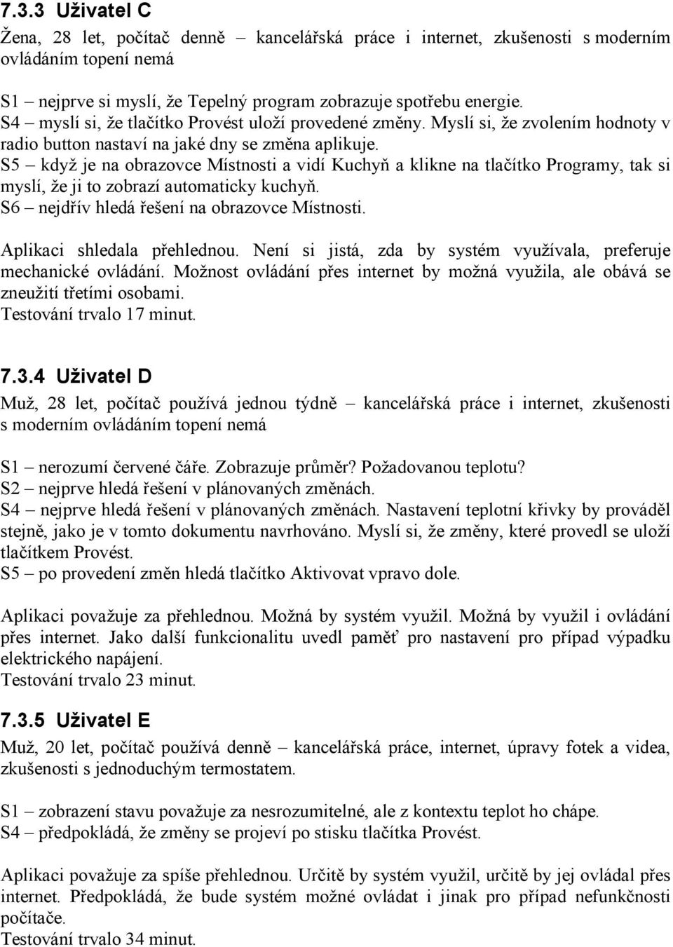 S5 když je na obrazovce Místnosti a vidí Kuchyň a klikne na tlačítko Programy, tak si myslí, že ji to zobrazí automaticky kuchyň. S6 nejdřív hledá řešení na obrazovce Místnosti.