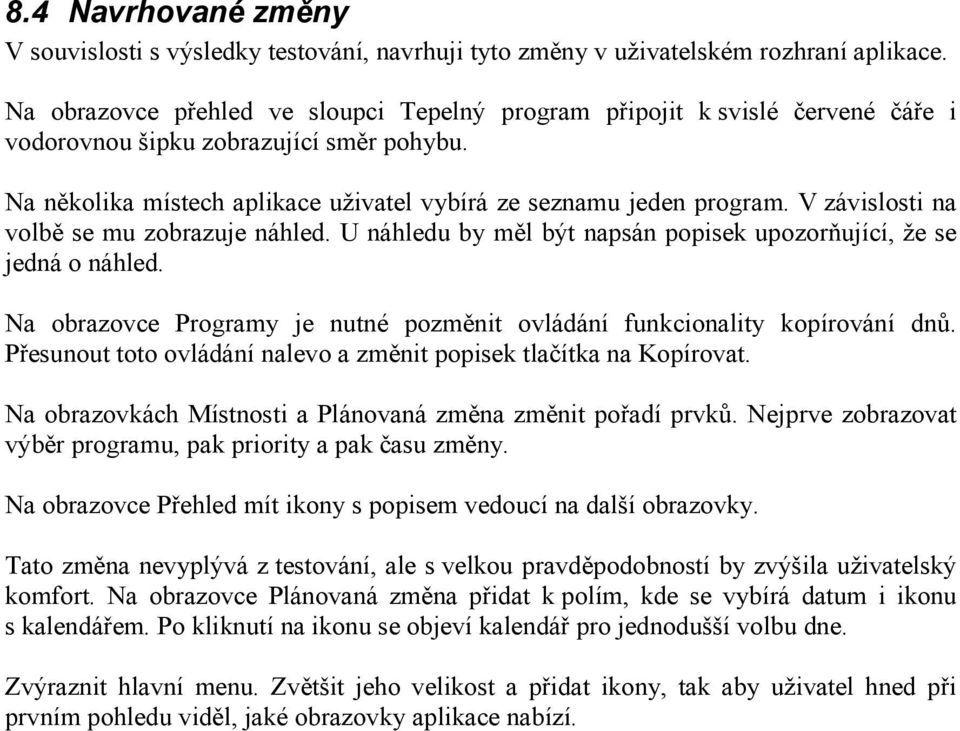 V závislosti na volbě se mu zobrazuje náhled. U náhledu by měl být napsán popisek upozorňující, že se jedná o náhled. Na obrazovce Programy je nutné pozměnit ovládání funkcionality kopírování dnů.