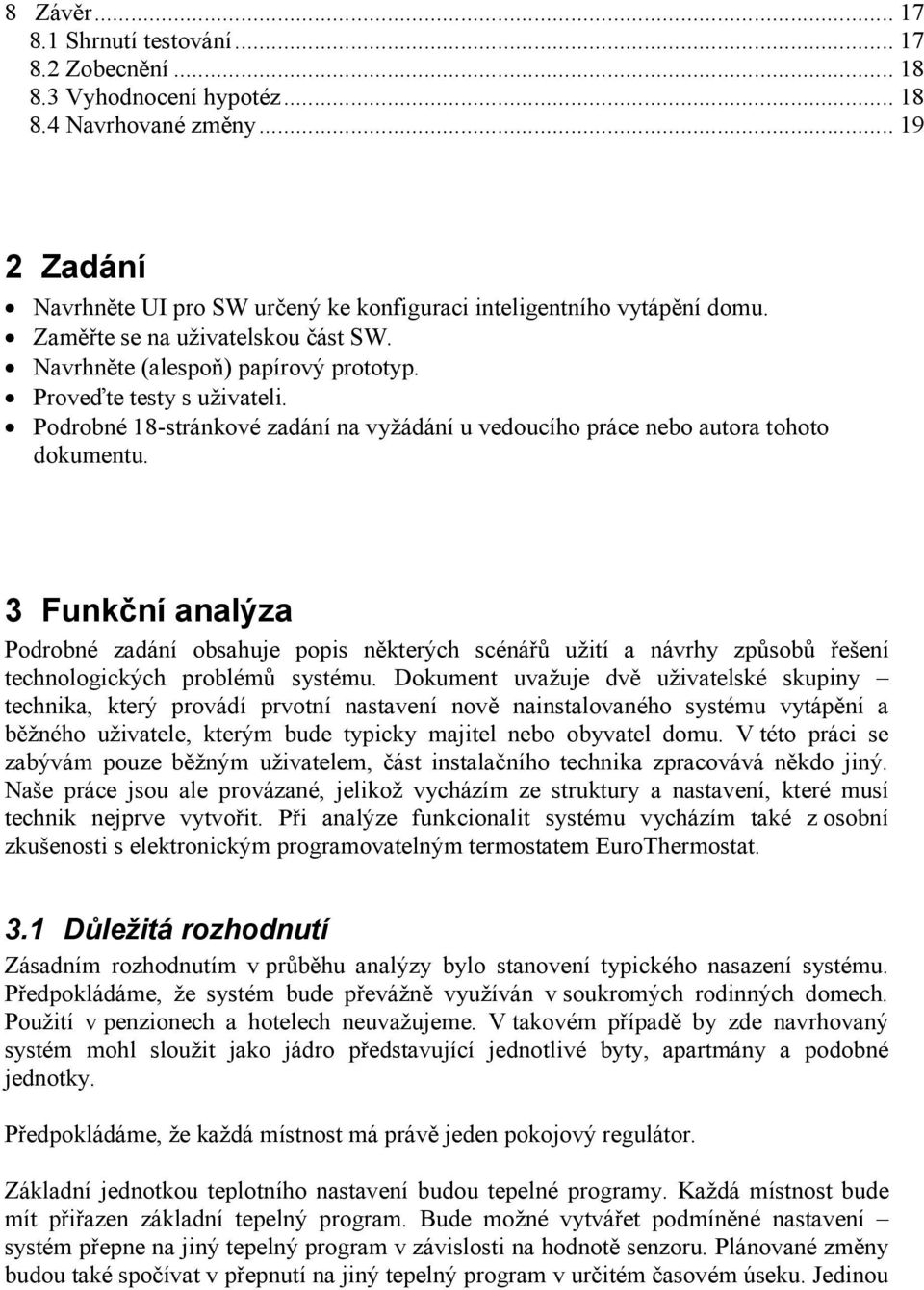 3 Funkční analýza Podrobné zadání obsahuje popis některých scénářů užití a návrhy způsobů řešení technologických problémů systému.