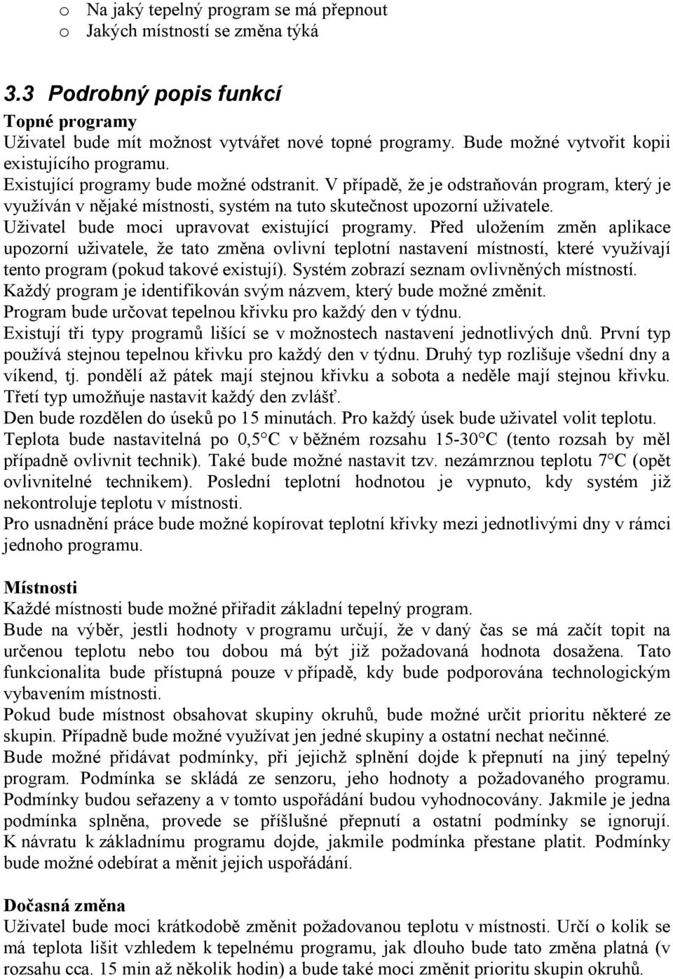 V případě, že je odstraňován program, který je využíván v nějaké místnosti, systém na tuto skutečnost upozorní uživatele. Uživatel bude moci upravovat existující programy.