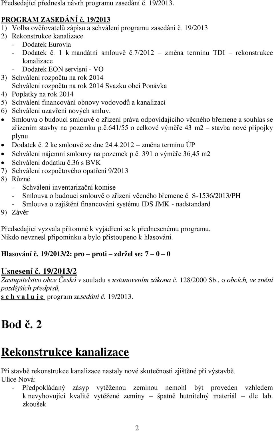 7/2012 změna termínu TDI rekonstrukce kanalizace - Dodatek EON servisní - VO 3) Schválení rozpočtu na rok 2014 Schválení rozpočtu na rok 2014 Svazku obcí Ponávka 4) Poplatky na rok 2014 5) Schválení