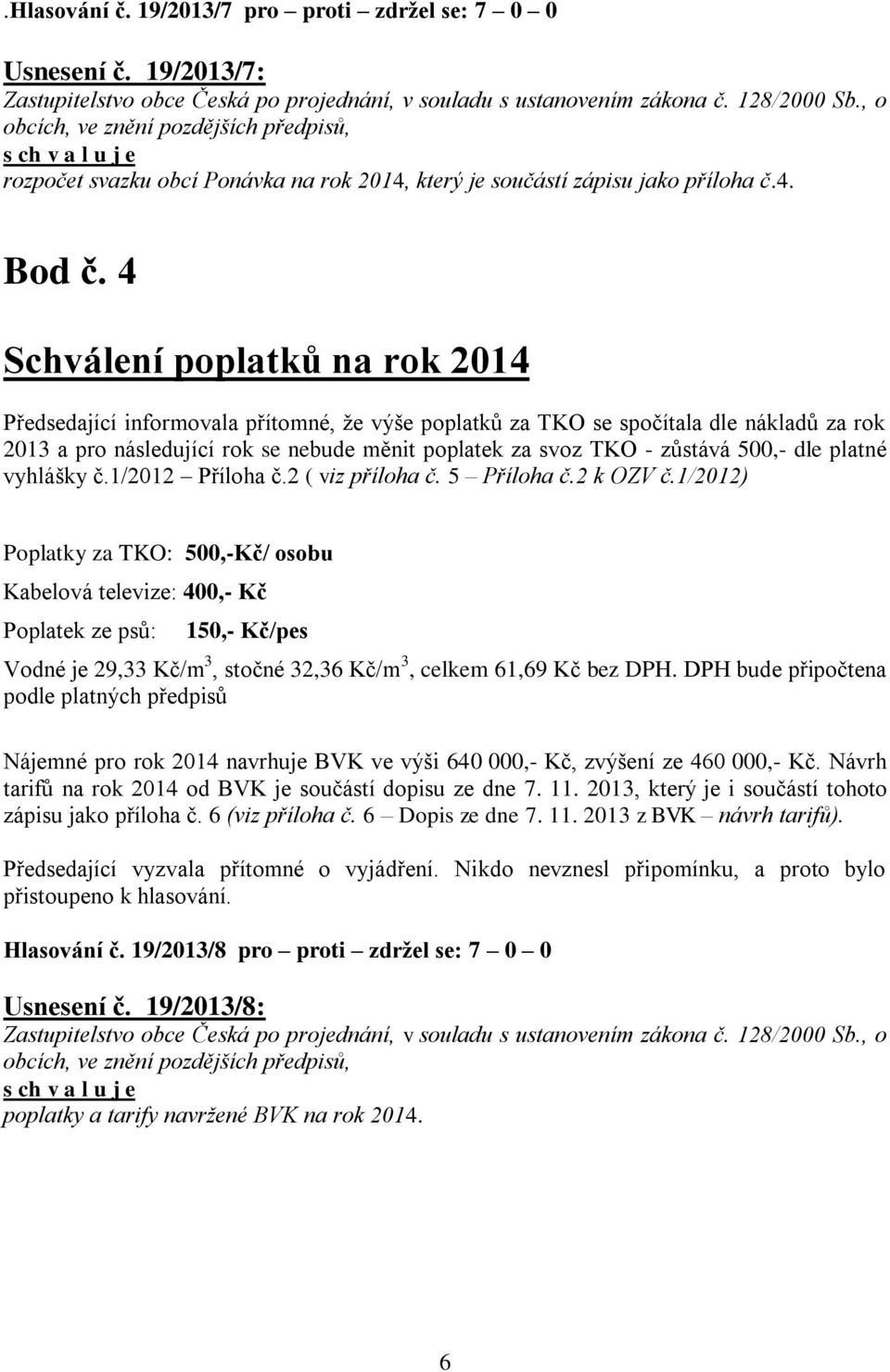 500,- dle platné vyhlášky č.1/2012 Příloha č.2 ( viz příloha č. 5 Příloha č.2 k OZV č.