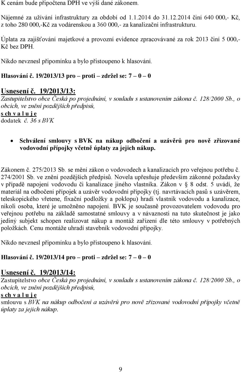 Úplata za zajišťování majetkové a provozní evidence zpracovávané za rok 2013 činí 5 000,- Kč bez DPH. Hlasování č. 19/2013/13 pro proti zdržel se: 7 0 0 Usnesení č. 19/2013/13: dodatek č.