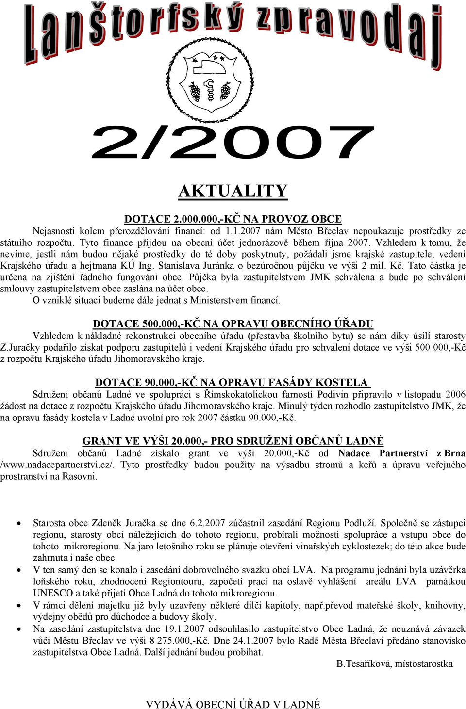 Vzhledem k tomu, že nevíme, jestli nám budou nějaké prostředky do té doby poskytnuty, požádali jsme krajské zastupitele, vedení Krajského úřadu a hejtmana KÚ Ing.