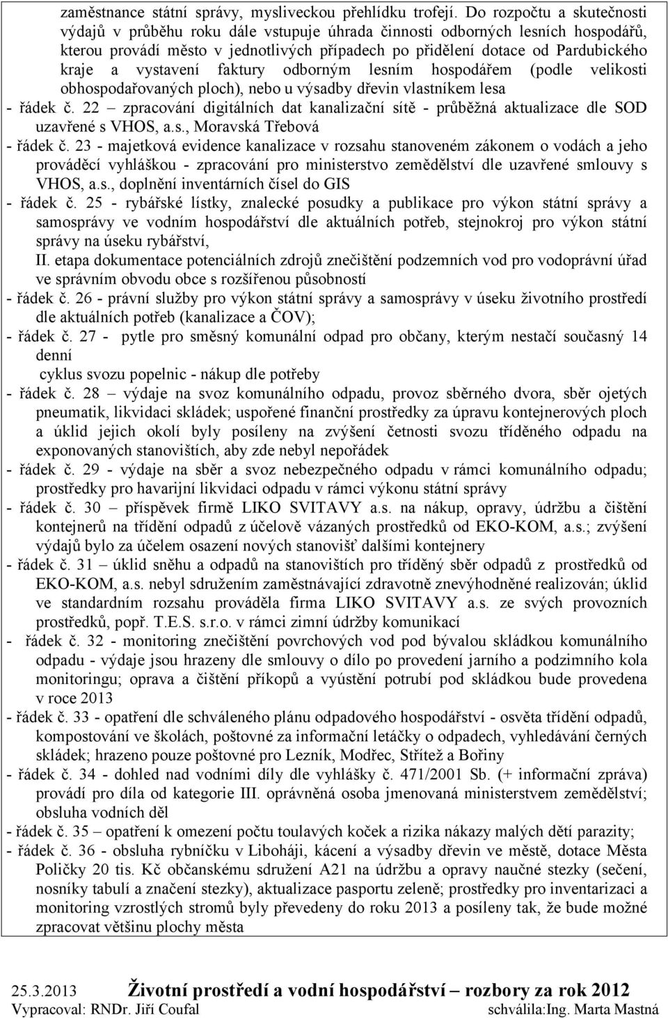 vystavení faktury odborným lesním hospodářem (podle velikosti obhospodařovaných ploch), nebo u výsadby dřevin vlastníkem lesa - řádek č.