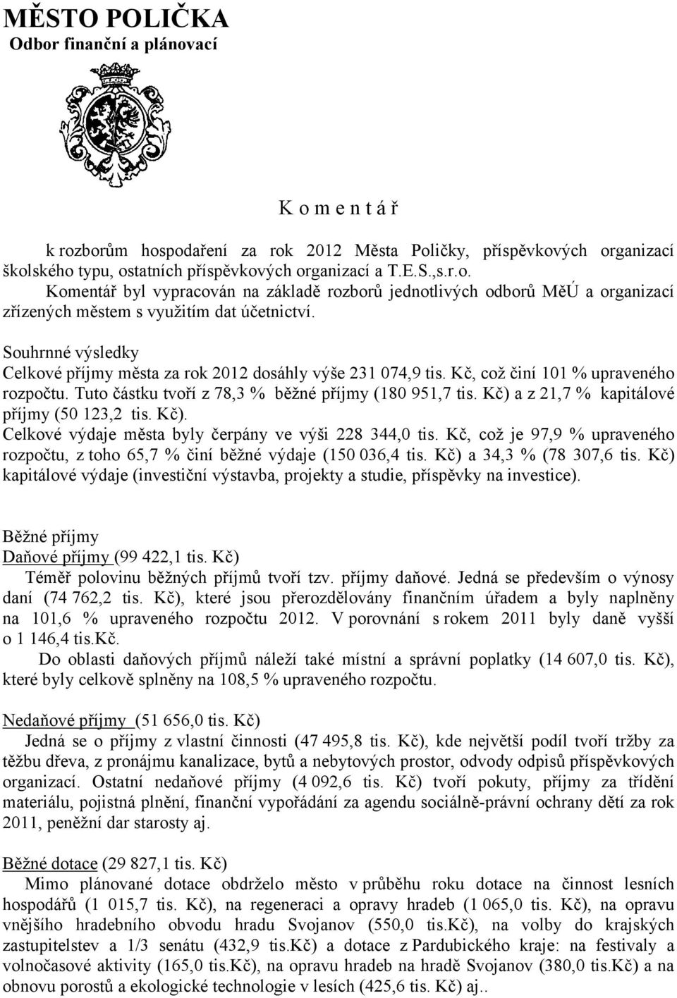 Kč) a z 21,7 % kapitálové příjmy (50 123,2 tis. Kč). Celkové výdaje města byly čerpány ve výši 228 344,0 tis. Kč, což je 97,9 % upraveného rozpočtu, z toho 65,7 % činí běžné výdaje (150 036,4 tis.