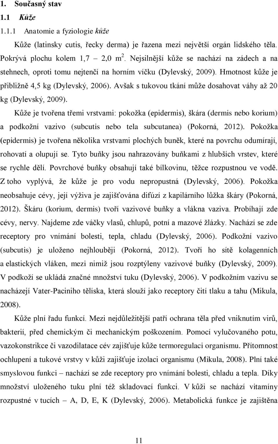 Avšak s tukovou tkání může dosahovat váhy až 20 kg (Dylevský, 2009).