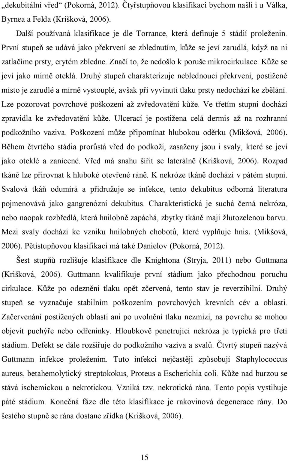 Druhý stupeň charakterizuje neblednoucí překrvení, postižené místo je zarudlé a mírně vystouplé, avšak při vyvinutí tlaku prsty nedochází ke zbělání.